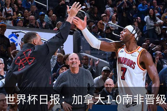 世界杯日报：加拿大1-0南非晋级创历史 韩国主帅洪明甫下课