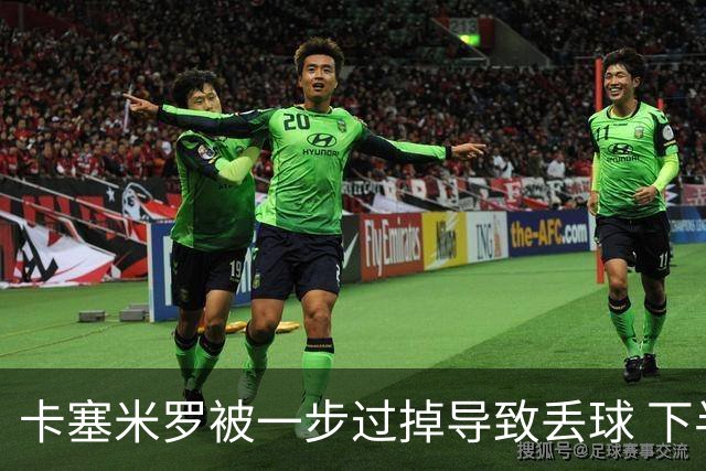 卡塞米罗被一步过掉导致丢球 下半场头槌破门完成救赎