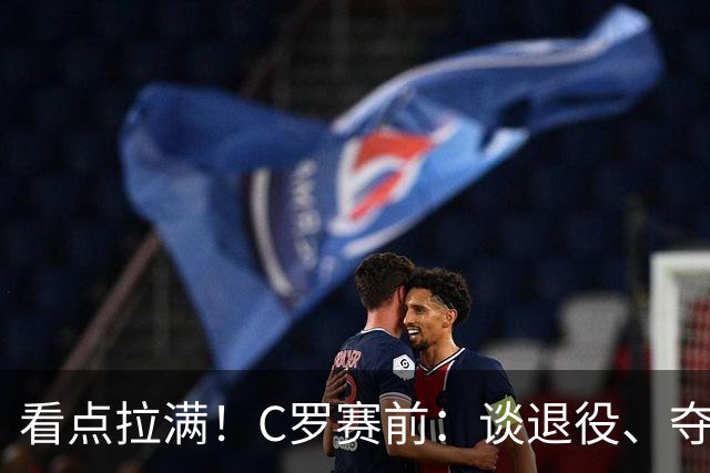 看点拉满！C罗赛前：谈退役、夺冠、人生哲学、阿根廷 当面怼记者